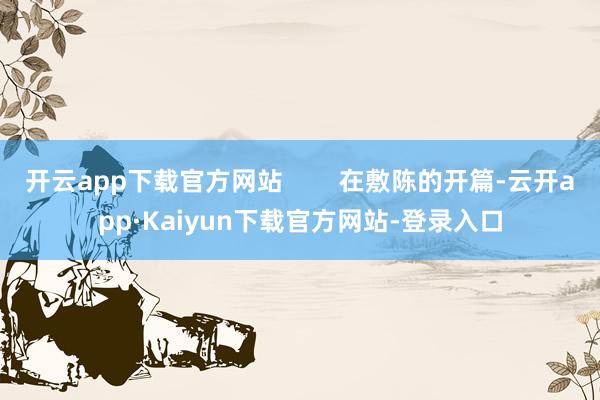 开云app下载官方网站        在敷陈的开篇-云开app·Kaiyun下载官方网站-登录入口