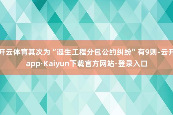 开云体育其次为“诞生工程分包公约纠纷”有9则-云开app·Kaiyun下载官方网站-登录入口