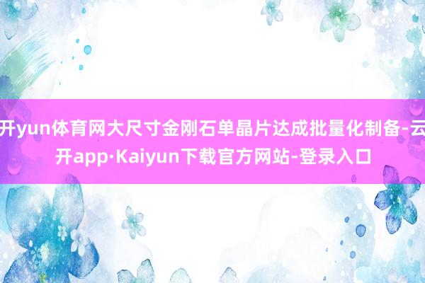 开yun体育网大尺寸金刚石单晶片达成批量化制备-云开app·Kaiyun下载官方网站-登录入口