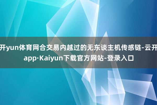开yun体育网合交易内越过的无东谈主机传感链-云开app·Kaiyun下载官方网站-登录入口