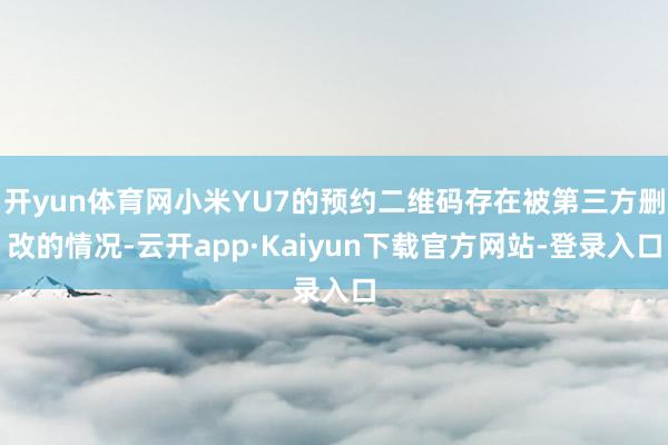 开yun体育网小米YU7的预约二维码存在被第三方删改的情况-云开app·Kaiyun下载官方网站-登录入口