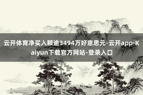 云开体育净买入额逾3494万好意思元-云开app·Kaiyun下载官方网站-登录入口