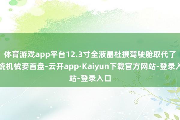 体育游戏app平台12.3寸全液晶杜撰驾驶舱取代了传统机械姿首盘-云开app·Kaiyun下载官方网站-登录入口