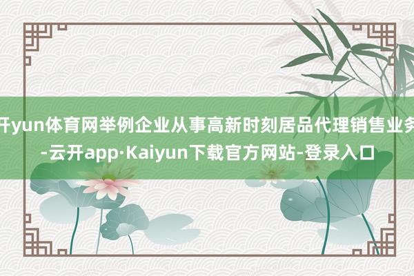 开yun体育网举例企业从事高新时刻居品代理销售业务-云开app·Kaiyun下载官方网站-登录入口
