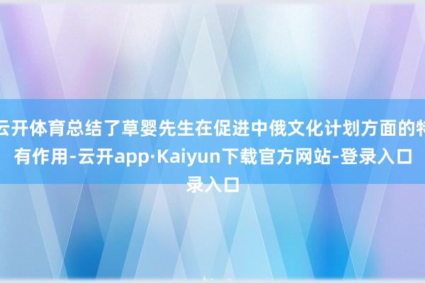 云开体育总结了草婴先生在促进中俄文化计划方面的特有作用-云开app·Kaiyun下载官方网站-登录入口