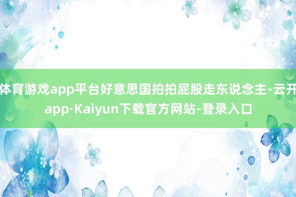 体育游戏app平台好意思国拍拍屁股走东说念主-云开app·Kaiyun下载官方网站-登录入口