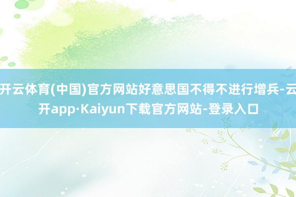 开云体育(中国)官方网站好意思国不得不进行增兵-云开app·Kaiyun下载官方网站-登录入口
