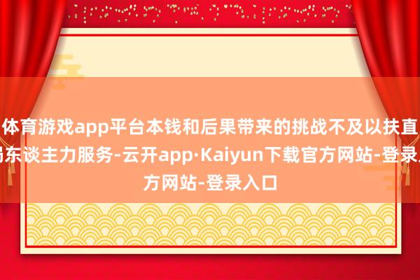 体育游戏app平台本钱和后果带来的挑战不及以扶直全局东谈主力服务-云开app·Kaiyun下载官方网站-登录入口