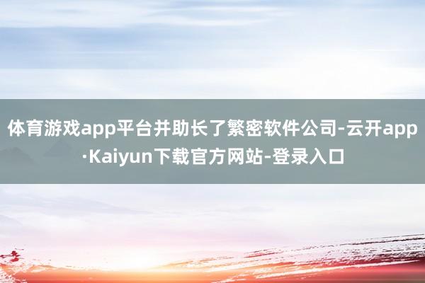 体育游戏app平台并助长了繁密软件公司-云开app·Kaiyun下载官方网站-登录入口