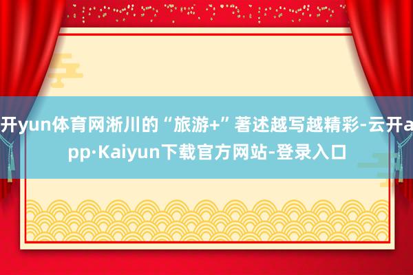 开yun体育网淅川的“旅游+”著述越写越精彩-云开app·Kaiyun下载官方网站-登录入口