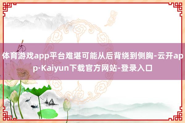 体育游戏app平台难堪可能从后背绕到侧胸-云开app·Kaiyun下载官方网站-登录入口