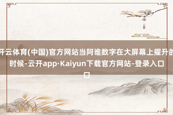 开云体育(中国)官方网站当阿谁数字在大屏幕上擢升的时候-云开app·Kaiyun下载官方网站-登录入口